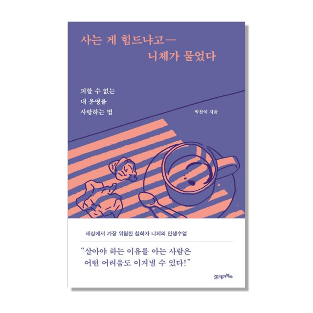 사는 게 힘드냐고 니체가 물었다 : 피할 수 없는 내 운명을 사랑하는 법, 21세기북스