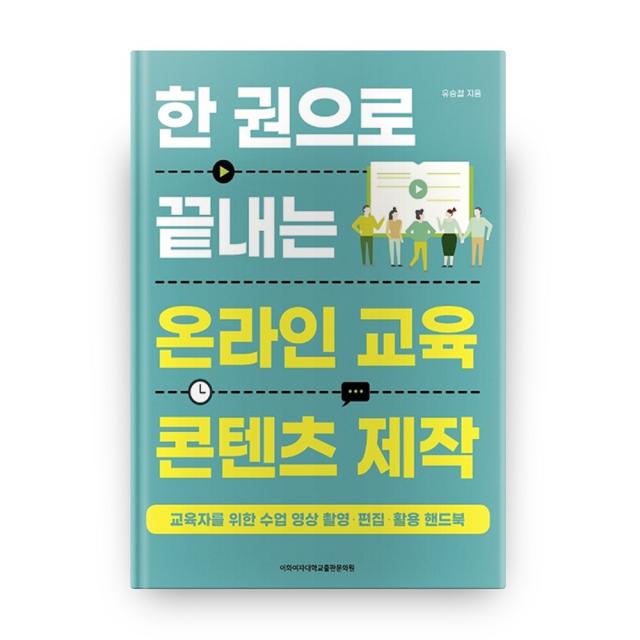 한 권으로 끝내는 온라인 교육 콘텐츠 제작:교육자를 위한 수업 영상 촬영ㆍ편집ㆍ활용 핸드북, 이화여자대학교출판문화원