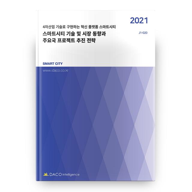 스마트시티 기술 및 시장 동향과 주요국 프로젝트 추진 전략(2021):4차산업 기술로 구현하는 혁신 플랫폼 스마트시티, 데이코인텔리전스