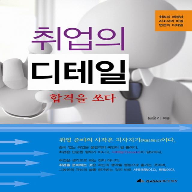 취업의 디테일: 합격을 쏘다:취업의 애정남 자소서의 비밀 면접의 디테일 가산출판사