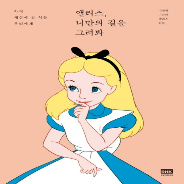 앨리스 너만의 길을 그려봐:아직 세상에 참 서툰 우리에게 알에이치코리아