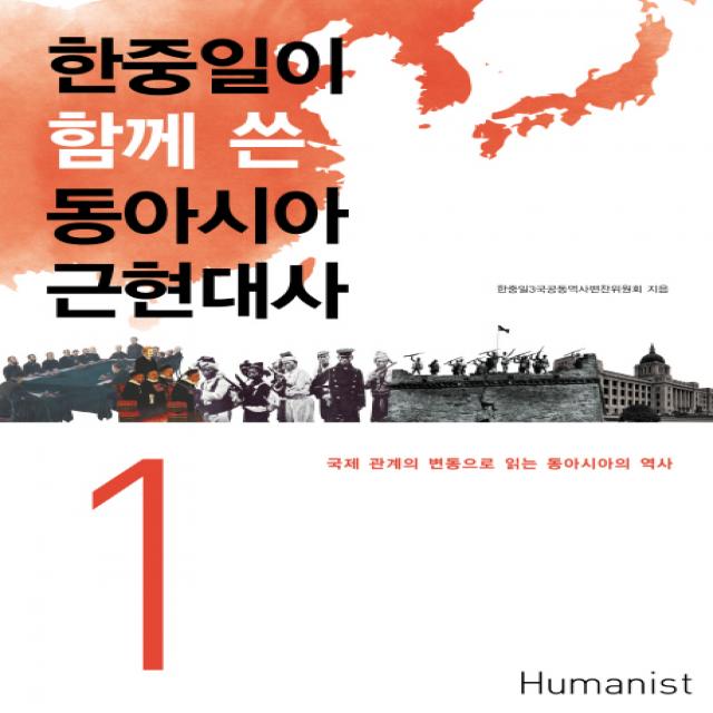 한중일이 함께 쓴 동아시아 근현대사 1:국제 관계의 변동으로 읽는 동아시아의 역사, 휴머니스트