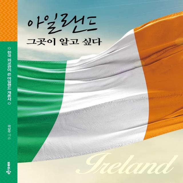 아일랜드 그곳이 알고 싶다:한국 외교관이 쓴 아일랜드 개론서, 좋은땅