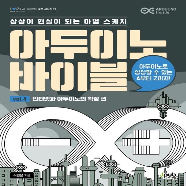 아두이노 바이블 Vol 4: 인터넷과 아두이노의 확장 편:상상이 현실이 되는 마법 스케치, 제이펍