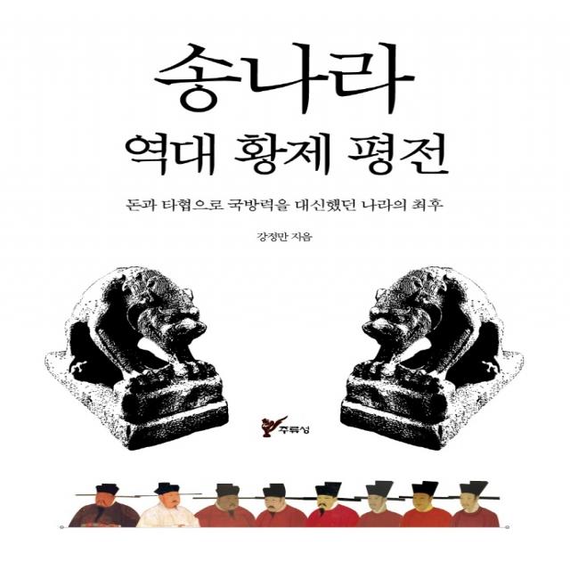 송나라 역대 황제 평전:돈과 타협으로 국방력을 대신했던 나라의 최후, 주류성, 강정만