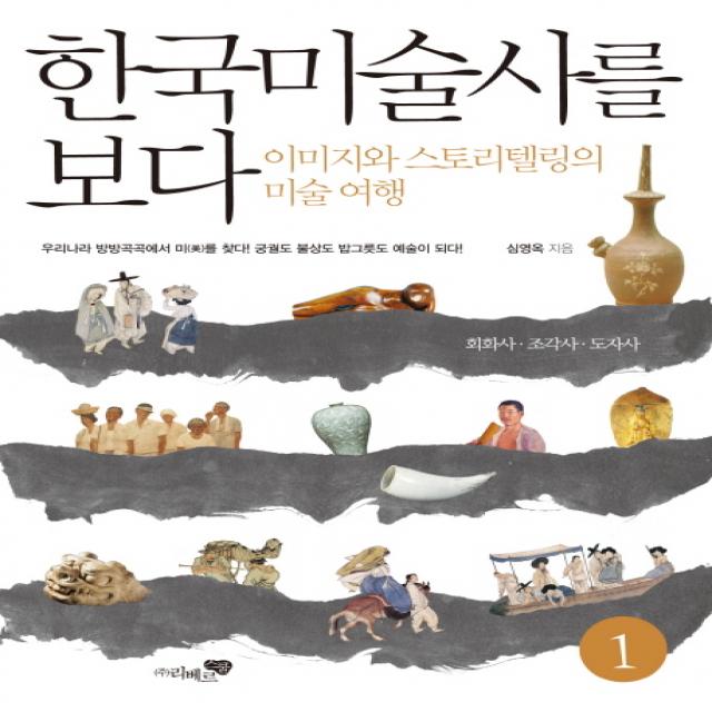 한국미술사를 보다. 1: 회화사 조각사 도자사:이미지와 스토리텔링의 미술여행 리베르