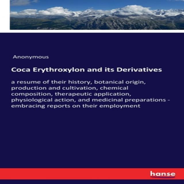 Coca Erythroxylon and its Derivatives: a resume of their history botanical origin production and c... Paperback, Hansebooks