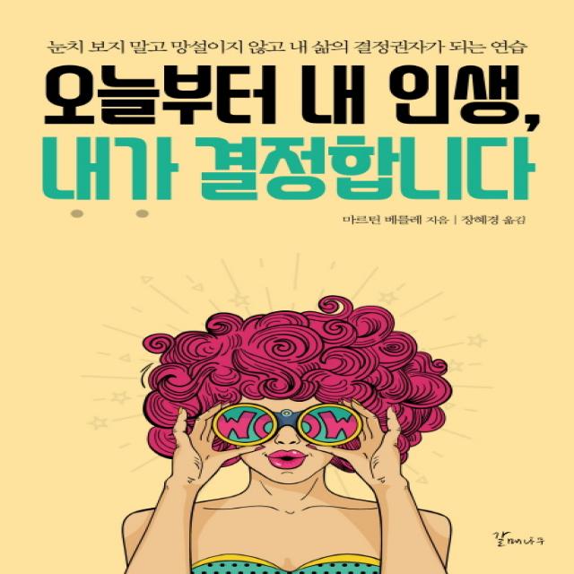 오늘부터 내 인생 내가 결정합니다:눈치 보지 말고 망설이지 않고 내 삶의 결정권자가 되는 연습 갈매나무