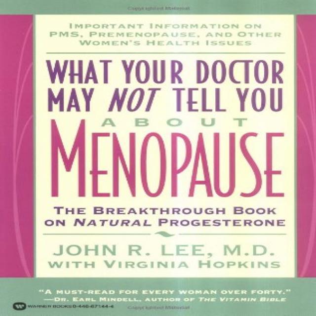 What Your Doctor May Not Tell You AboutTM Menopause The Breakthrough Book on Natural Progesterone