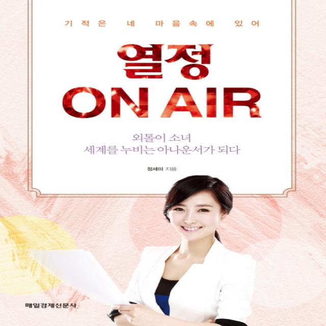 열정 On Air:기적은 네 마음속에 있어 | 외톨이 소녀 세계를 누비는 아나운서가 되다, 매일경제신문사