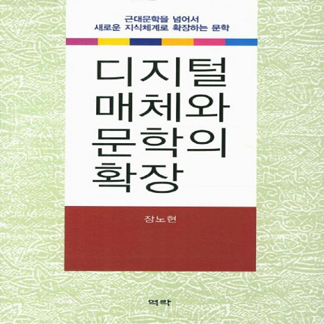 디지털 매체와 문학의 확장:근대문학을 넘어서 새로운 지식체계로 확장하는 문학, 역락