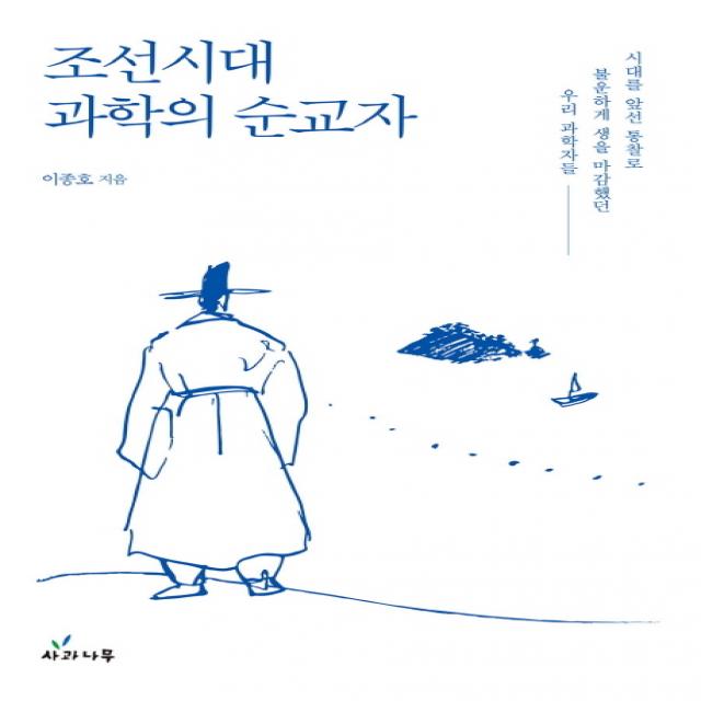 조선시대 과학의 순교자:시대를 앞선 통찰로 불운하게 생을 마감했던 우리 과학자들 사과나무