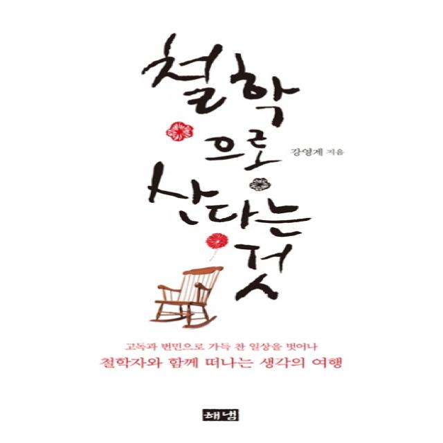 철학으로 산다는 것:고독과 번민으로 가득 찬 일상을 벗어나 철학자와 함께 떠나는 생각의 여행, 해냄출판사