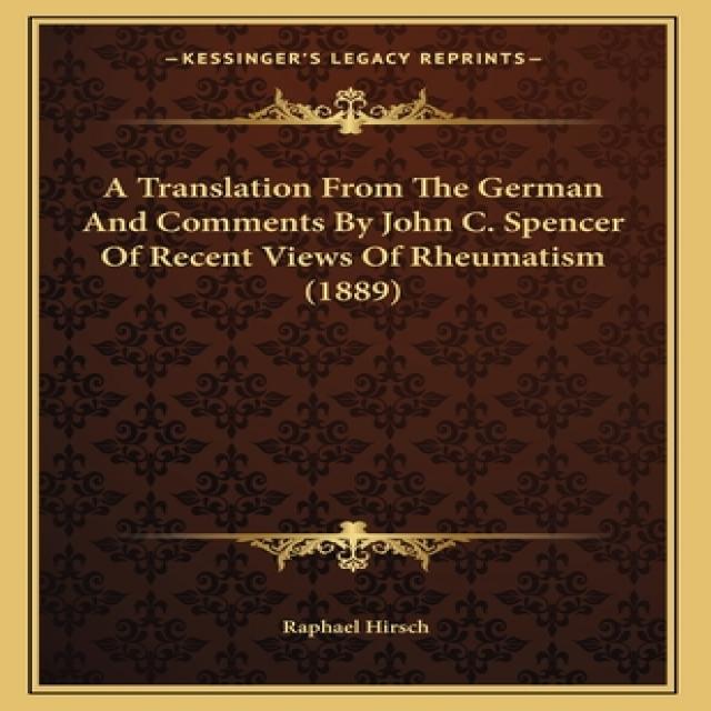 A Translation From The German And Comments By John C. Spencer Of Recent Views Of Rheumatism (1889) Paperback, Kessinger Publishing