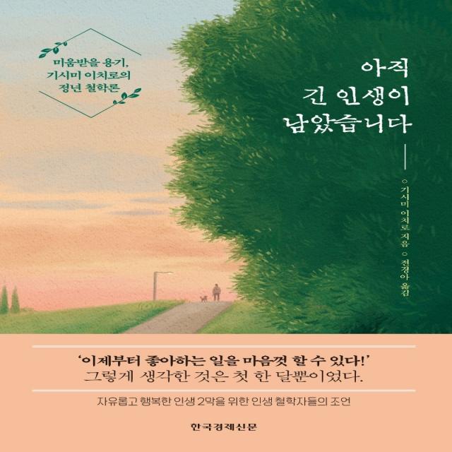 아직 긴 인생이 남았습니다:미움받을 용기, 기시미 이치로의 정년 철학론, 기시미 이치로, 한국경제신문