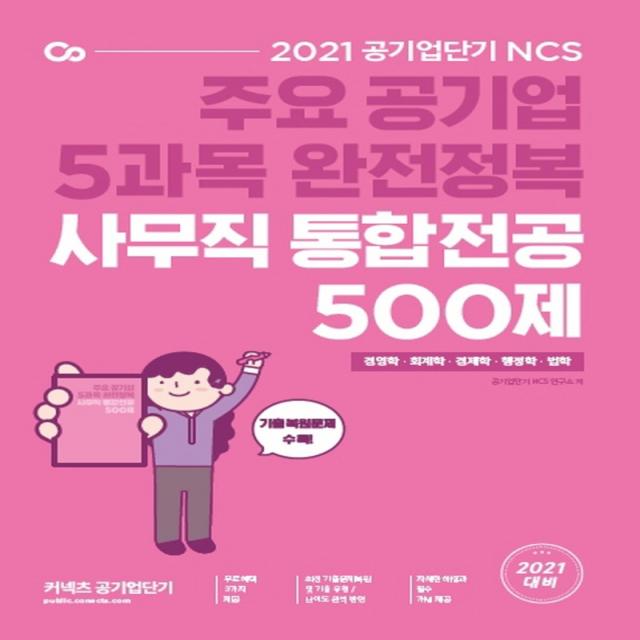 공기업단기 NCS 사무직 통합전공(경영학/회계학/경제학/행정학/법학)500제(2021):주요 공기업 5과목 완전 정복