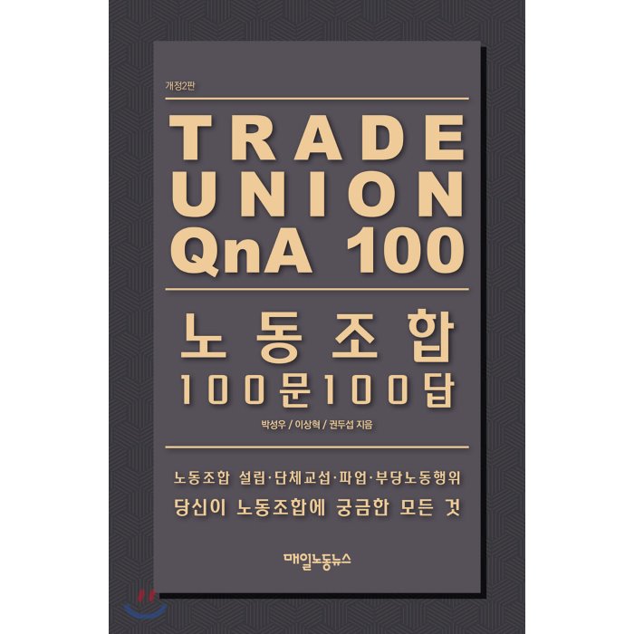 노동조합 100문 100답 : 노동조합 설립·단체교섭·파업·부당노동행위 당신이 노동조합에 궁금한 모든 것, 매일노동뉴스, 9788997205011, 박성우,이상혁,권두섭 공저