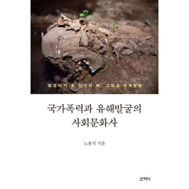 국가폭력과 유해발굴의 사회문화사 : 빨갱이가 된 인간의 뼈 그리고 유해발굴, 산지니