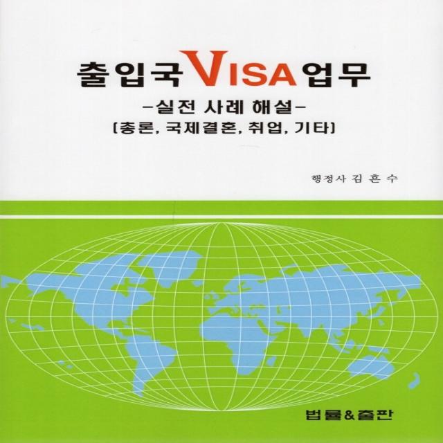 출입국 VISA 업무: 실전 사례 해설:총론, 국제결혼, 취업, 기타, 김흔수 저, 법률&출판