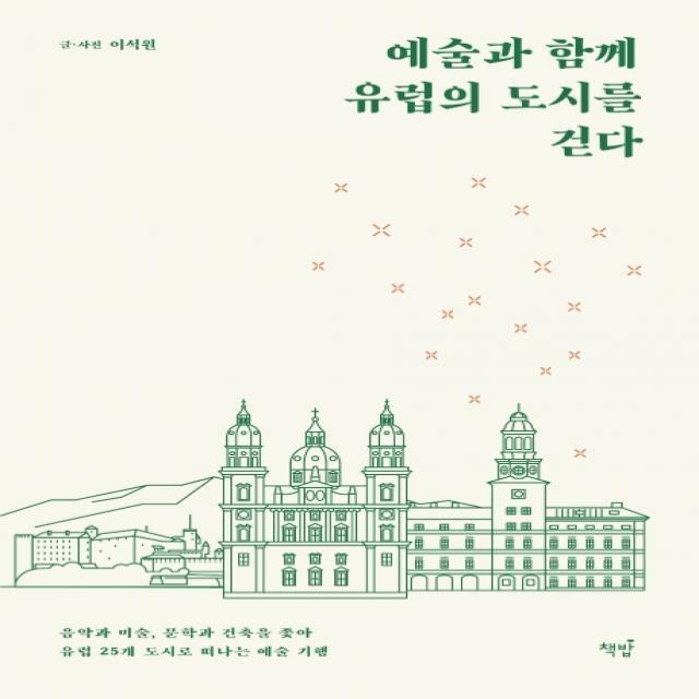 예술과 함께 유럽의 도시를 걷다:음악과 미술 문학과 건축을 좇아 유럽 25개 도시로 떠나는 예술 기행 책밥