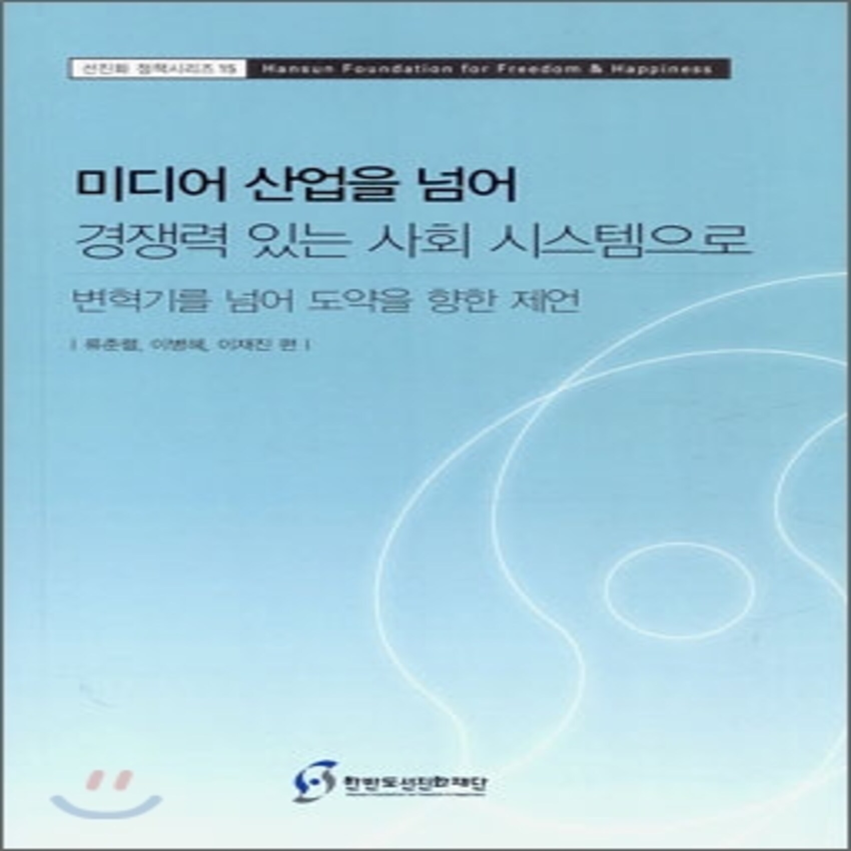 미디어 산업을 넘어 경쟁력 있는 사회 시스템으로 : 변혁기를 넘어 도약을 향한 제언, 한반도선진화재단