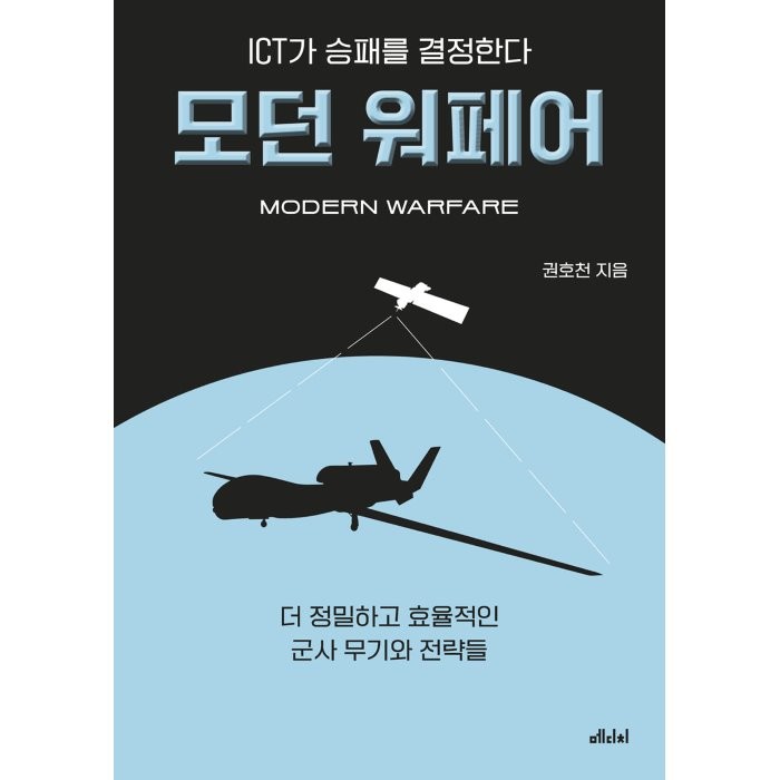 ICT가 승패를 결정한다 모던 워페어:더 정밀하고 효율적인 군사 무기와 전략들, 메디치미디어, 권호천