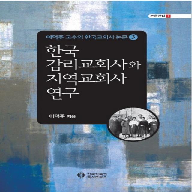 한국 감리교회사와 지역교회사 연구:이덕주 교수의 한국교회사 논문 3, 한국기독교역사연구소