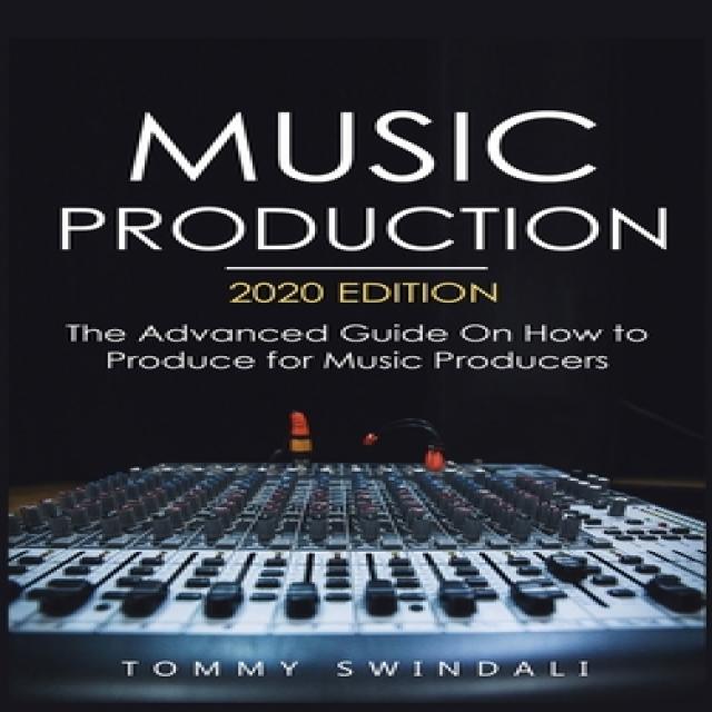 Music Production 2020 Edition: The Advanced Guide On How to Produce for Music Producers Hardcover, Fortune Publishing