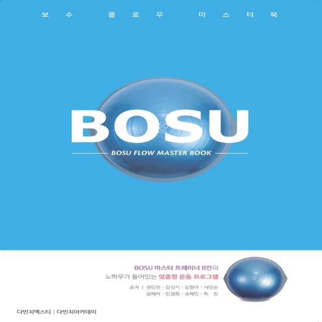 보수 플로우 마스터북(Bosu Flow Master Book):BOSU마스터트레이너 8인의 노하우가 들어있는 맞춤형 운동 프로그램, 권민찬, 김선기, 김현아, 서민순, 성혜라, 민경희, 조혜민, 허진, 다빈치아카데미