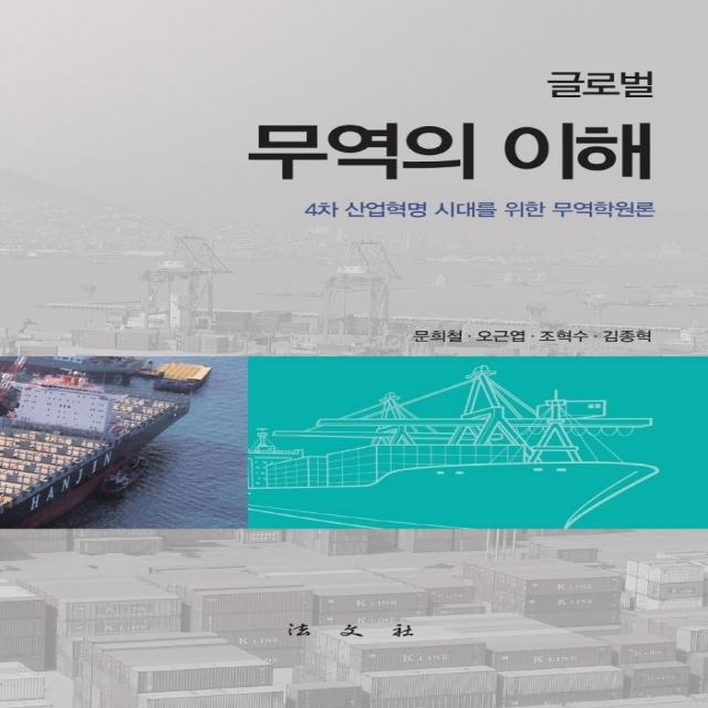 글로벌 무역의 이해:4차 산업혁명 시대를 위한 무역학원론, 법문사, 문희철오근엽조혁수김종혁