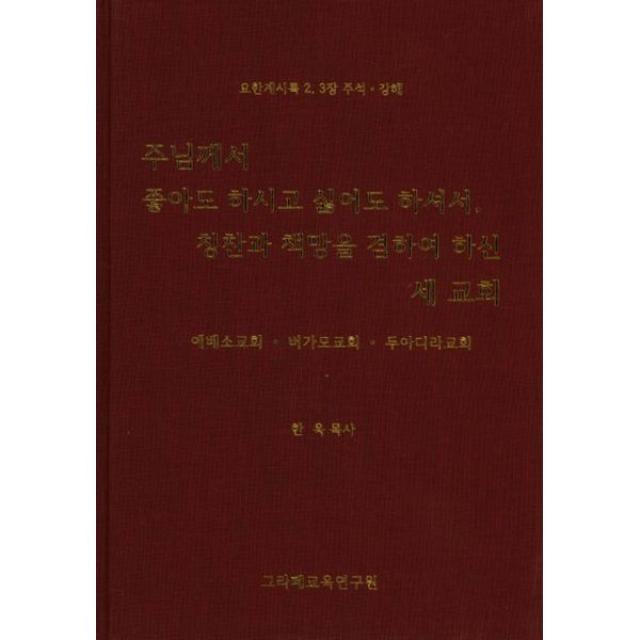 주님께서 좋아도 하시고 싫어도 하셔서 칭찬과 책망을 겸하여 하신 세 교회 에베소교회 버가모교회 두아디라교회 : 요한계시록 2 3장 주석.강해, 그라페교육연구원