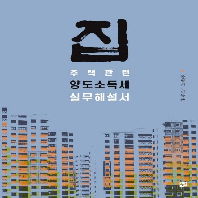 집:주택관련 양도소득세 실무해설서, 안병희 이득근, 도서출판 선