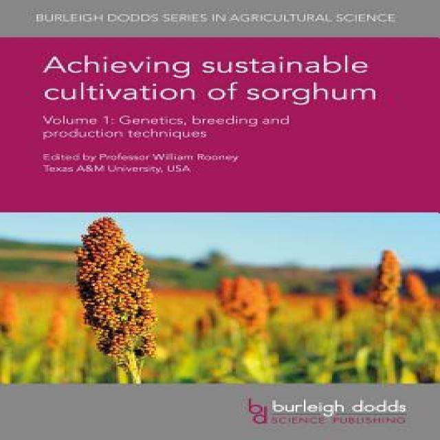 Achieving Sustainable Cultivation of Sorghum Volume 1: Genetics Breeding and Production Techniques Hardcover, Burleigh Dodds Science Publishing Ltd