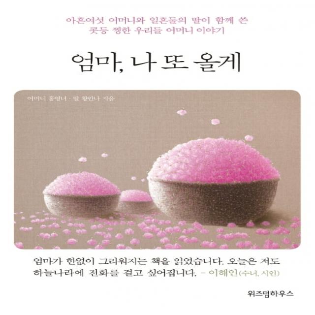 엄마 나 또 올게:아흔여섯 어머니와 일흔둘의 딸이 함께 쓴 콧등 찡한 우리들 어머니 이야기, 위즈덤하우스