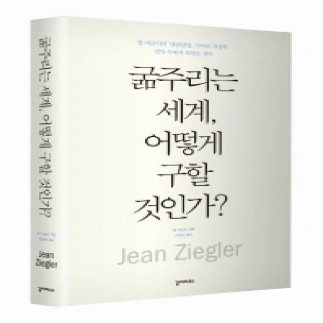 굶주리는 세계 어떻게 구할 것인가:장 지글러의 대량 살상 기아의 지정학 절망 속에서 희망을 찾다 갈라파고스