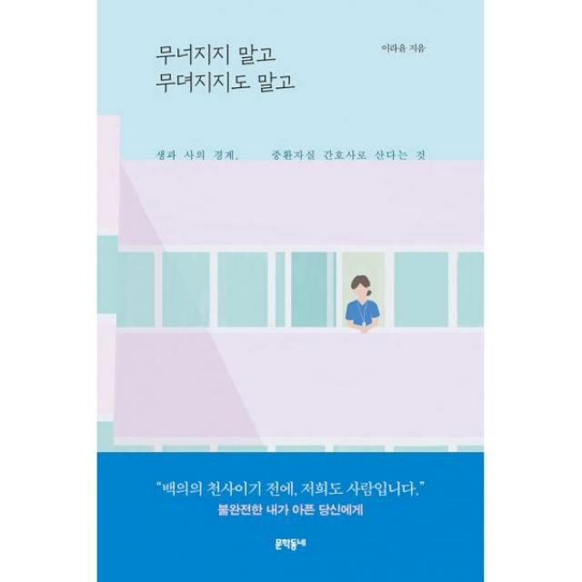 무너지지 말고 무뎌지지도 말고 : 생과 사의 경계 중환자실 간호사로 산다는 것, 문학동네