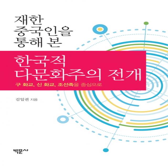 재한 중국인을 통해 본 한국적 다문화주의 전개:구 화교 신 화교 조선족을 중심으로, 박문사