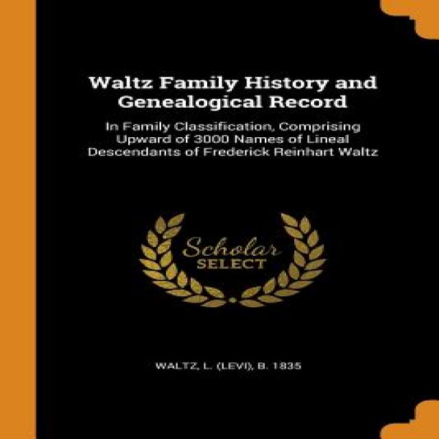 Waltz Family History and Genealogical Record: In Family Classification Comprising Upward of 3000 Na... Paperback, Franklin Classics