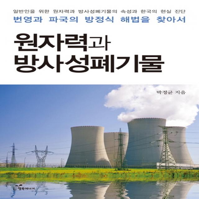 원자력과 방사성폐기물:일반인을 위한 원자력과 방사성폐기물의 속성과 한국의 현실 진단, 행복에너지