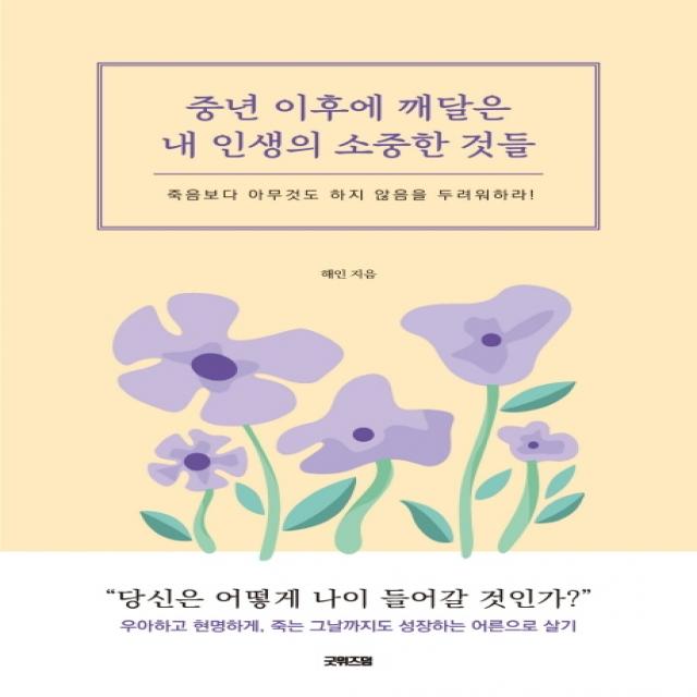 중년 이후에 깨달은 내 인생의 소중한 것들:죽음보다 아무것도 하지 않음을 두려워하라! 굿위즈덤