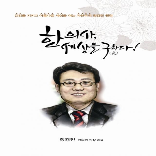 한의사 세상을 구하다:건강을 지키고 아름다운 세상을 여는 자연주의 정경진 원장, 지식과감성