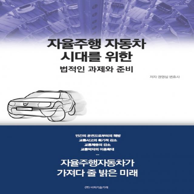 자율주행 자동차 시대를 위한 법적인 과제와 준비:자율주행자동차가 가져다 줄 밝은 미래, 비피기술거래