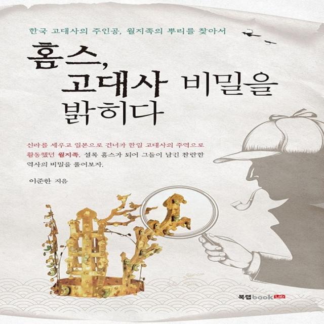 홈스, 고대사 비밀을 밝히다:한국 고대사의 주인공, 월지족의 뿌리를 찾아서, 이준한, 북랩