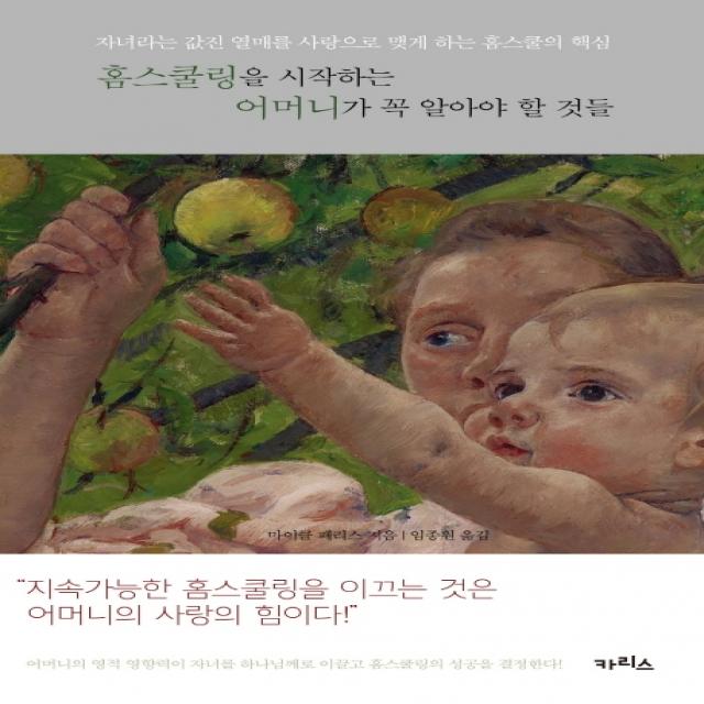 홈스쿨링을 시작하는 어머니가 꼭 알아야 할 것들:자녀라는 값진 열매를 사랑으로 맺게 하는 홈스쿨의 핵심 카리스