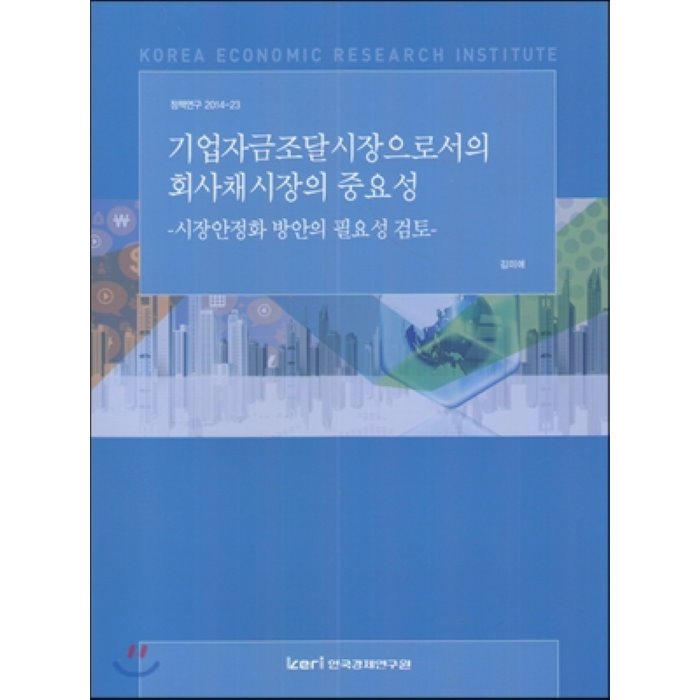 기업자금조달시장으로서의 회사채시장의 중요성 시장안정화 방안의 필요성 검토 정책연구 2014 23 한국경제연구원
