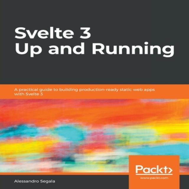 Svelte 3 Up and Running: A practical guide to building production-ready static web apps with Svelte 3 Paperback, Packt Publishing