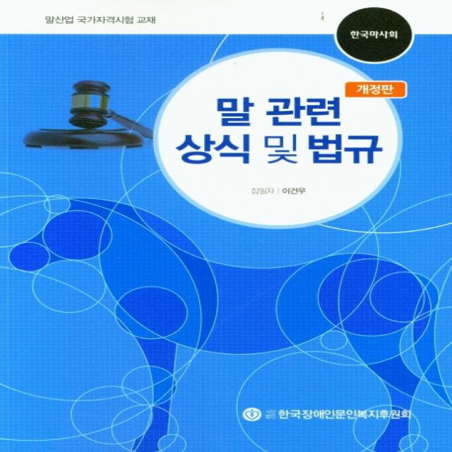 말 관련 상식 및 법규:말산업 국가자격시험 교재, 말 관련 상식 및 법규(개정판), 이건우(저),한국장애인문인복지, 한국장애인문인복지후원회