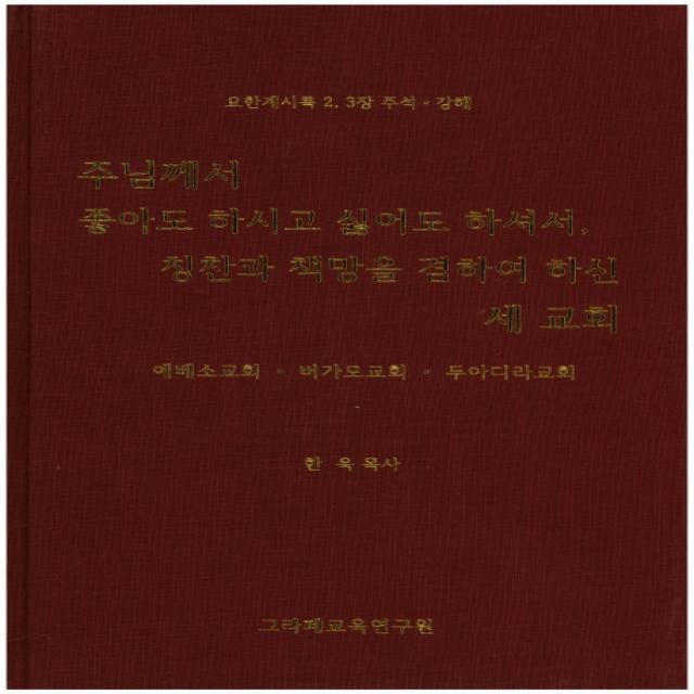 주님께서 좋아도 하시고 싫어도 하셔서 칭찬과 책망을 겸하여 하신 세 교회:요한계시록 2 3장 주석·강해, 그라페교육연구원