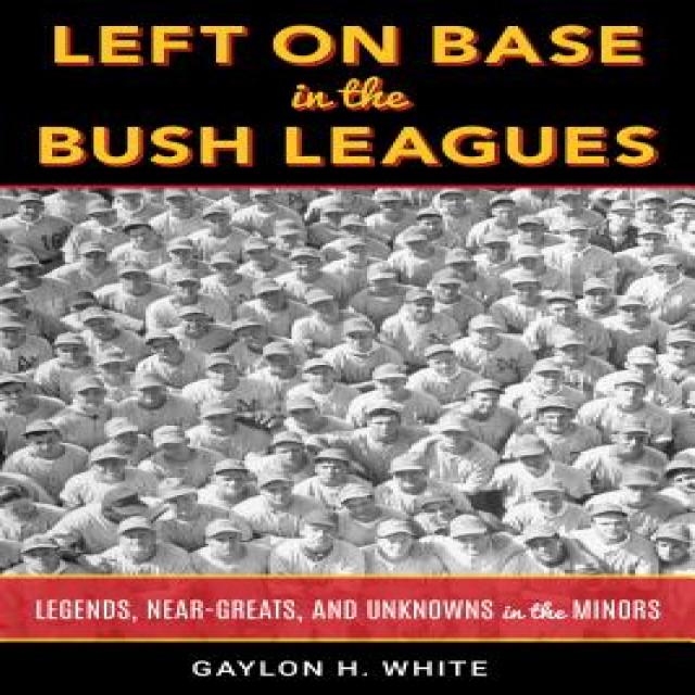 Left on Base in the Bush Leagues: Legends Near Greats and Unknowns in the Minors Hardcover, Rowman & Littlefield Publishers