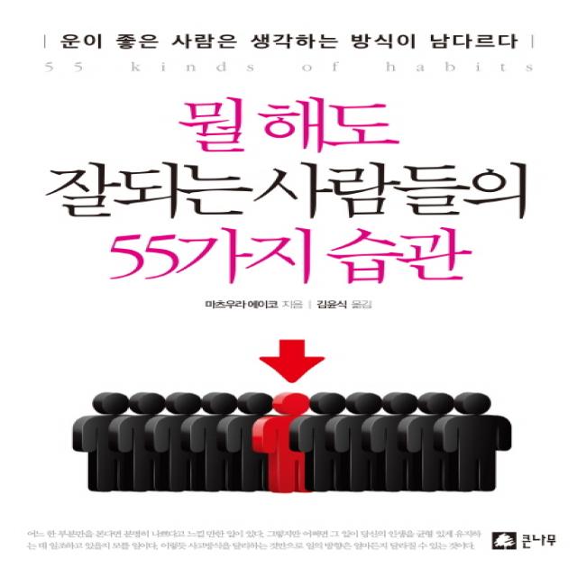 뭘 해도 잘되는 사람들의 55가지 습관:운이 좋은 사람은 생각하는 방식이 남다르다, 큰나무